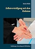 Selbstverteidigung mit dem Kubotan: Einführung und Anwendung mit 150 Farbfotos