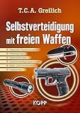 Selbstverteidigung mit freien Waffen: Taktische Taschenlampen - Pfeffersprays - Elektroschocker - Selbstverteidigungsschirme - Hieb- und Stichwaffen - Gaspistolen